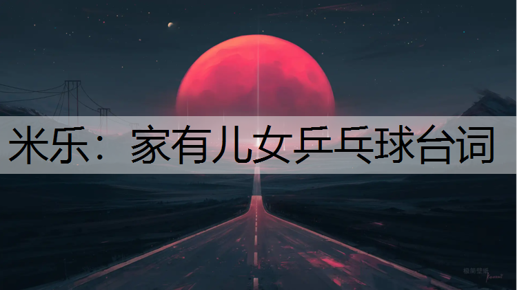 米乐：家有儿女乒乓球台词
