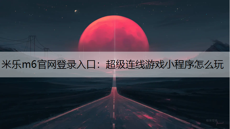 超级连线游戏小程序怎么玩
