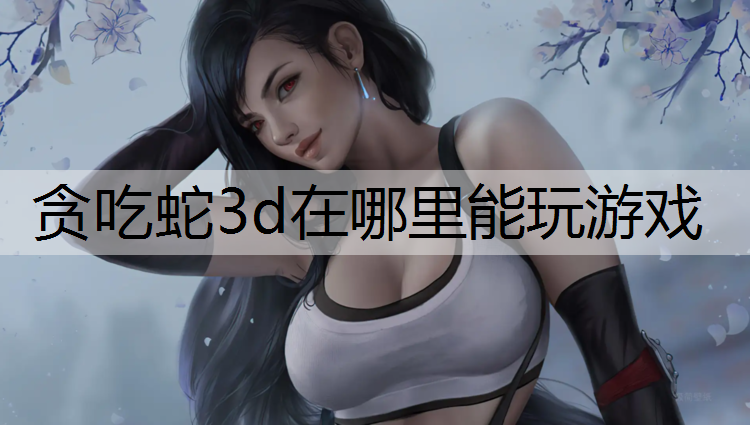 贪吃蛇3d在哪里能玩游戏
